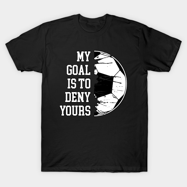 My Goal Is To Deny Yours Soccer Goalie Distressed Goalkeeper T-Shirt by Genie Designs